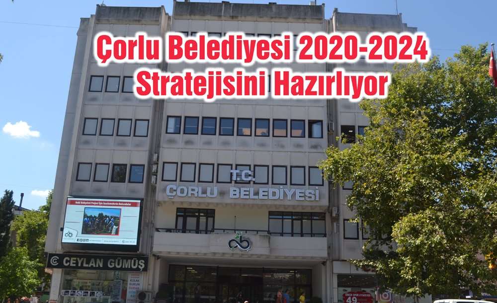 Çorlu Belediyesi 2020-2024 Stratejisini Hazırlıyor