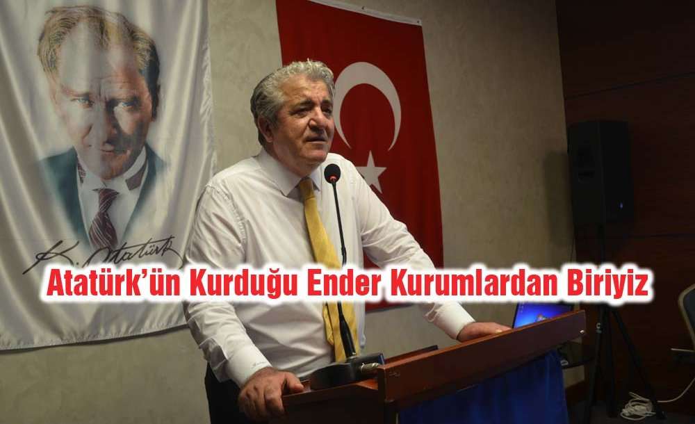 “Atatürk'ün Kurduğu Ender Kurumlardan Biriyiz”