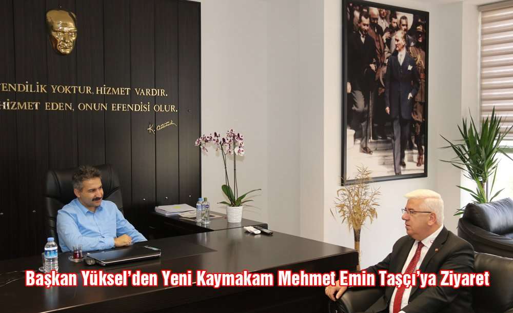 Başkan Yüksel'den Yeni Kaymakam Mehmet Emin Taşçı'ya Ziyaret