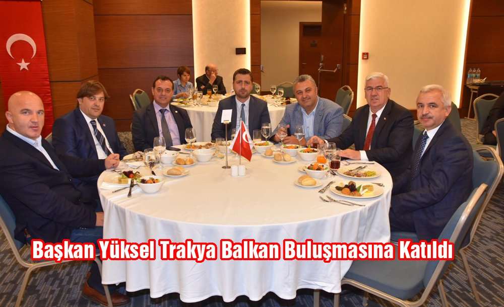 Başkan Yüksel Trakya Balkan Buluşmasına Katıldı