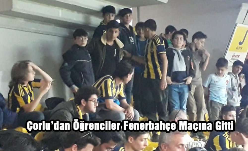 Çorlu'dan Öğrenciler Fenerbahçe Maçına Gitti 