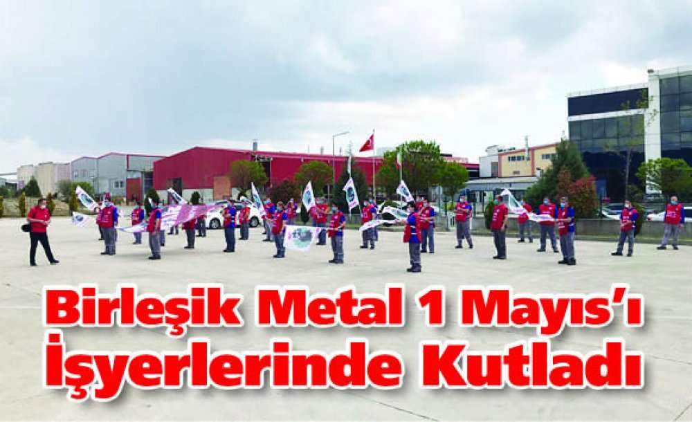 Birleşik Metal 1 Mayıs'ı İşyerlerinde Kutladı 