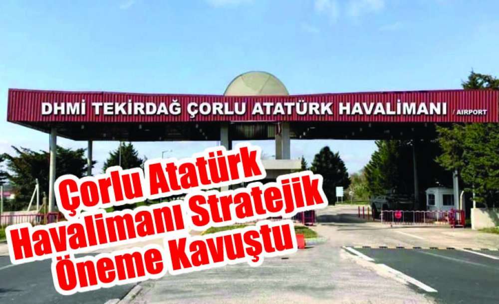 Çorlu Atatürk Havalimanı Stratejik Öneme Kavuştu  