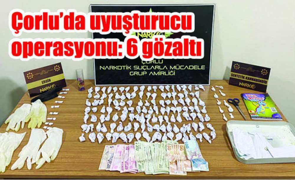 Çorlu'da Uyuşturucu Operasyonu: 6 Gözaltı