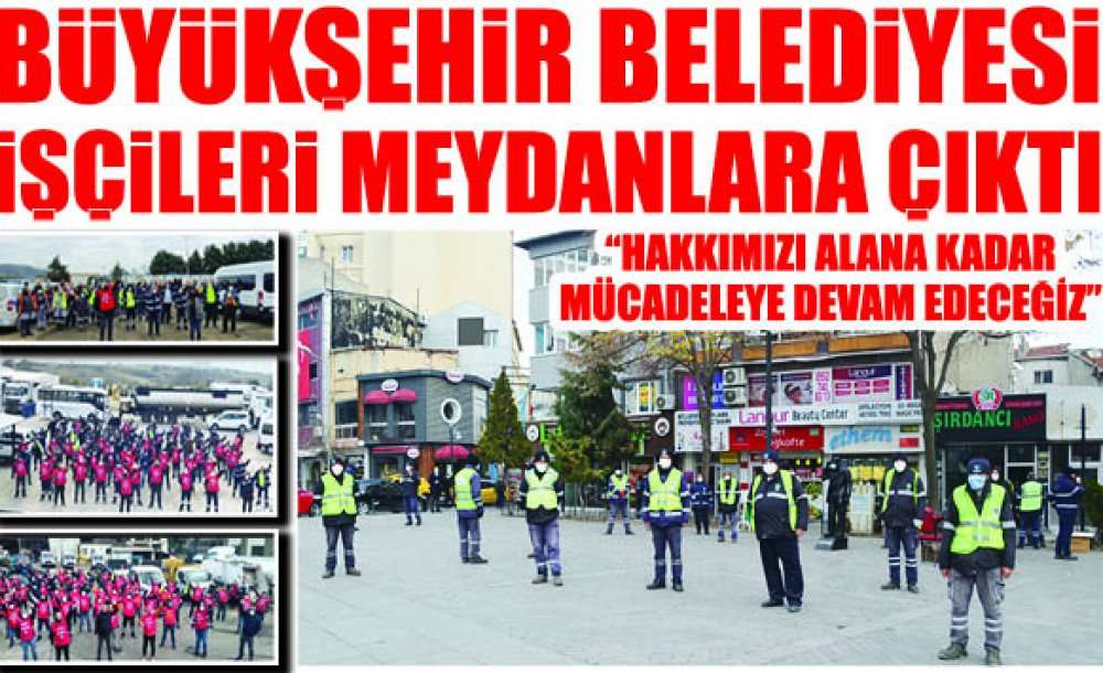 Büyükşehir Belediyesi İşçileri Meydanlara Çıktı 