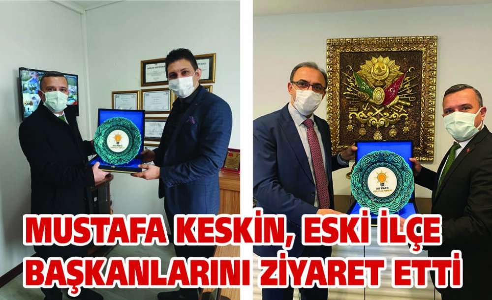 Mustafa Keskin, Eski İlçe Başkanlarını Ziyaret Etti