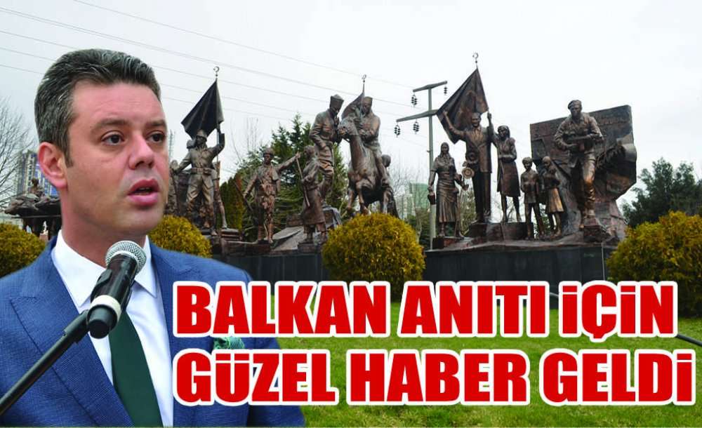 Balkan Anıtı İçin Güzel Haber Geldi 
