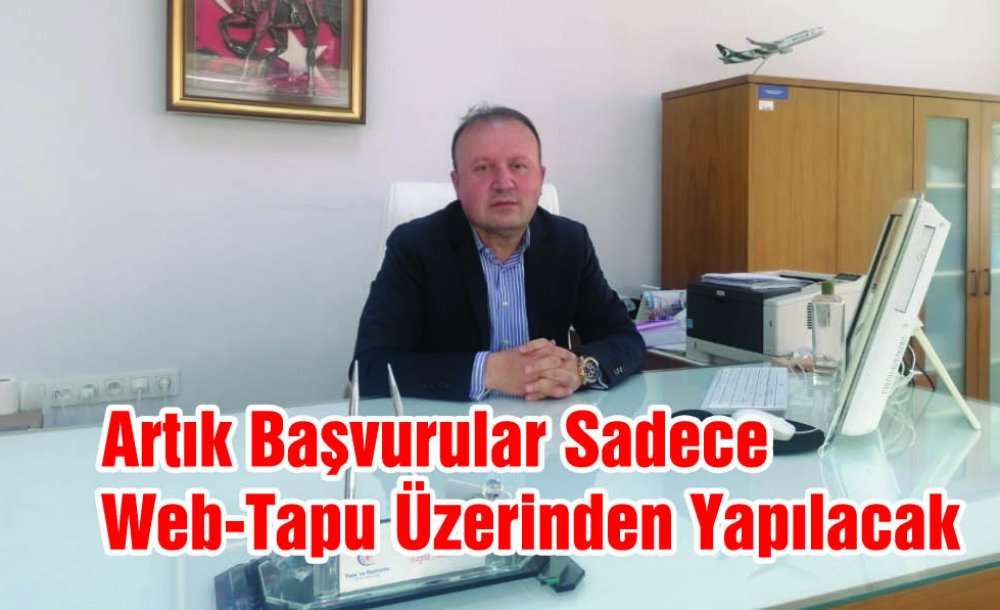 Artık Başvurular Sadece Web-Tapu Üzerinden Yapılacak