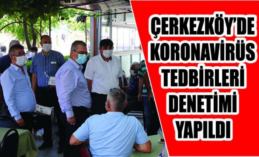Çerkezköy'de Koronavirüs Tedbirleri Denetimi Yapıldı